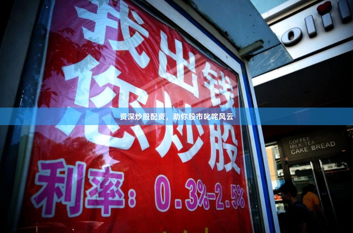 资深炒股配资，助你股市叱咤风云
