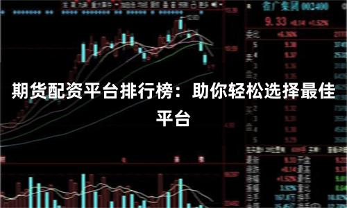 期货配资平台排行榜：助你轻松选择最佳平台